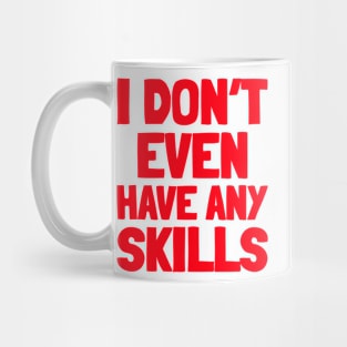 I don’t even have any skills Mug